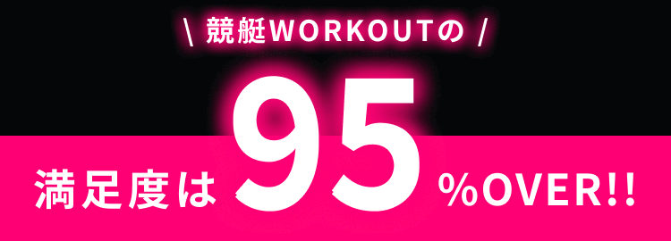 競艇WORKOUTの満足度は95%OVER!!